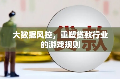 深水埗大数据风控，重塑贷款行业的游戏规则