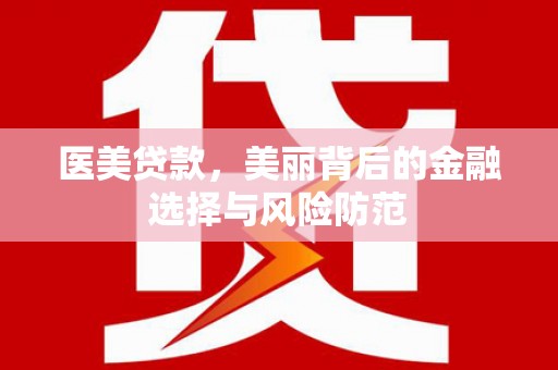 深水埗医美贷款，美丽背后的金融选择与风险防范
