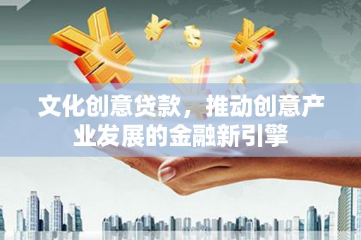 深水埗文化创意贷款，推动创意产业发展的金融新引擎