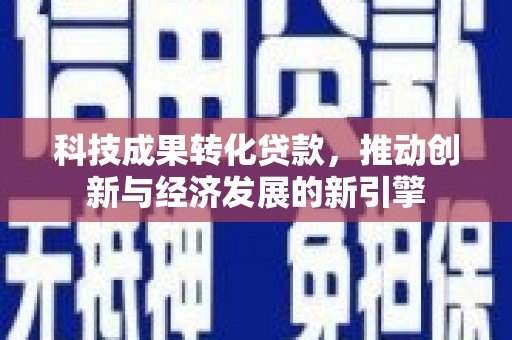 深水埗科技成果转化贷款，推动创新与经济发展的新引擎