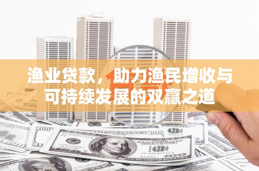 深水埗渔业贷款，助力渔民增收与可持续发展的双赢之道
