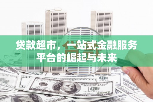 深水埗贷款超市，一站式金融服务平台的崛起与未来