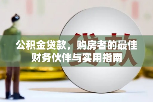 深水埗公积金贷款，购房者的最佳财务伙伴与实用指南