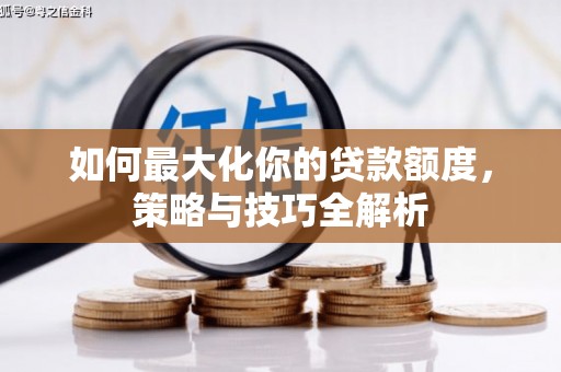 深水埗如何最大化你的贷款额度，策略与技巧全解析
