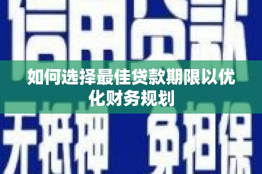 深水埗如何选择最佳贷款期限以优化财务规划