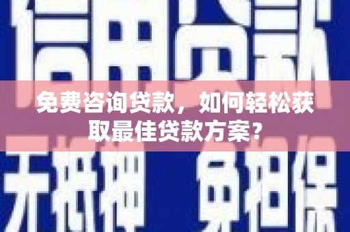 深水埗免费咨询贷款，如何轻松获取最佳贷款方案？